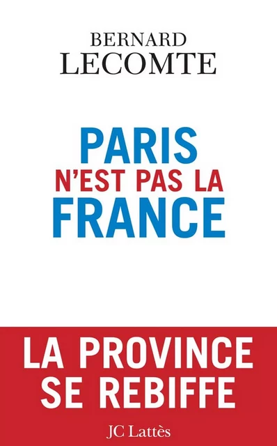 Paris n'est pas la France - Bernard Lecomte - JC Lattès