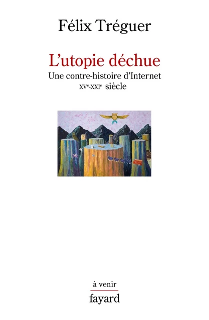 L'utopie déchue - Félix Tréguer - Fayard