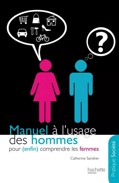 Manuel à l'usage des hommes pour (enfin) comprendre les femmes - Catherine Sandner - Hachette Pratique