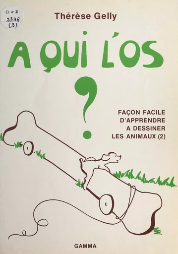 Façon facile d'apprendre à dessiner les animaux (1). À qui l'os ? - Thérèse Gelly - FeniXX réédition numérique