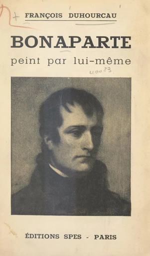 Bonaparte peint par lui-même - François Duhourcau - FeniXX rédition numérique