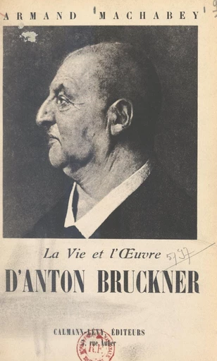 La vie et l'œuvre d'Anton Bruckner - Armand Machabey - FeniXX réédition numérique