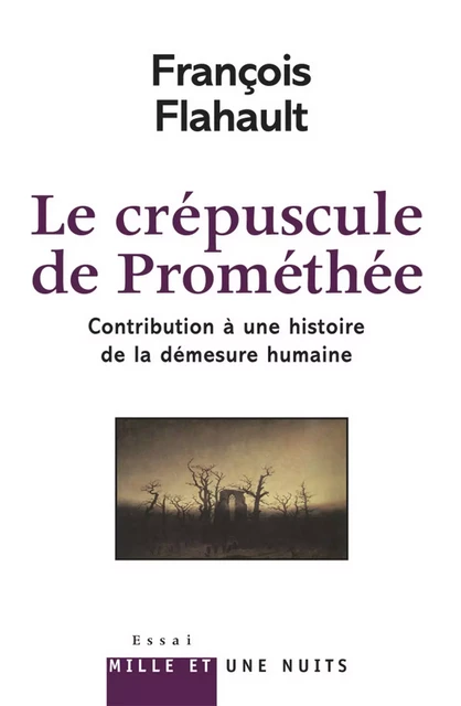 Le Crépuscule de Prométhée. Contribution à l'histoire de la démesure humaine - François Flahault - Fayard/Mille et une nuits