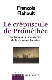 Le Crépuscule de Prométhée. Contribution à l'histoire de la démesure humaine