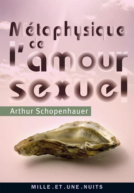 Métaphysique de l'amour sexuel - Arthur Schopenhauer - Fayard/Mille et une nuits