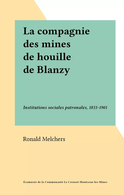 La compagnie des mines de houille de Blanzy - Ronald Melchers - FeniXX réédition numérique