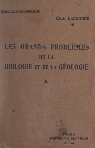 Les grands problèmes de la biologie et de la géologie - Élie Lazerges - FeniXX réédition numérique