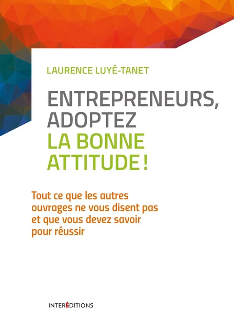 Entrepreneurs, adoptez la bonne attitude ! - Laurence Luye-Tanet - InterEditions