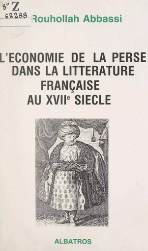 L'économie de la Perse dans la littérature française au XVIIe siècle - Rouhollah Abbassi - FeniXX réédition numérique