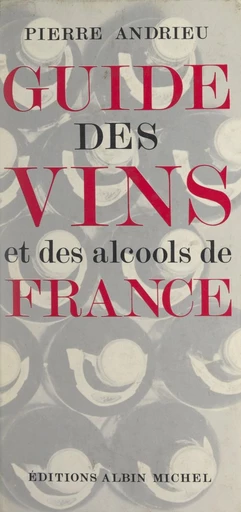 Guide pratique des vins et des alcools de France - Pierre Andrieu - FeniXX réédition numérique