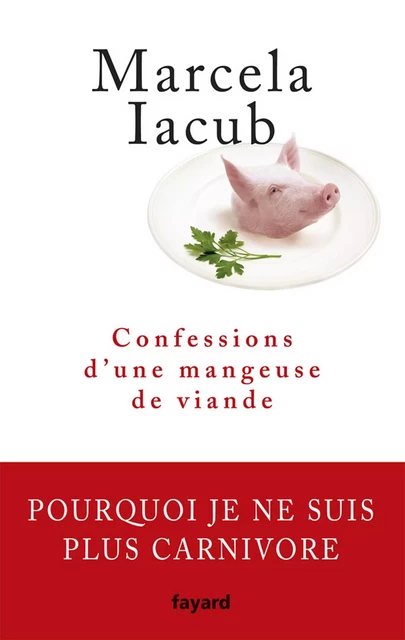 Confessions d'une mangeuse de viande - Marcela Iacub - Fayard