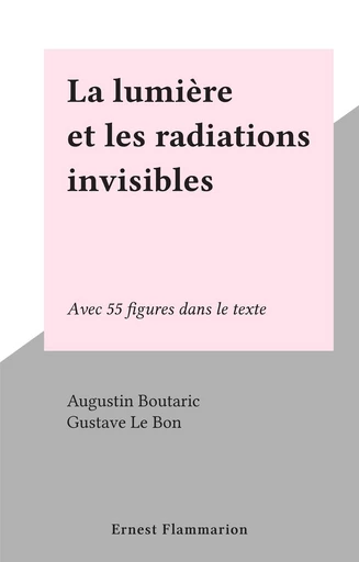 La lumière et les radiations invisibles - Augustin Boutaric - FeniXX réédition numérique