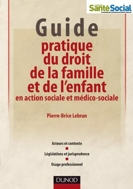 Guide pratique du droit de la famille et de l'enfant en action sociale et médico-sociale - Pierre-Brice Lebrun - Dunod