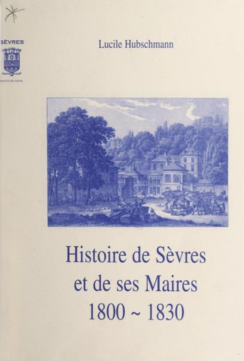 Histoire de Sèvres et de ses maires, 1800-1830 - Lucile Hubschmann - FeniXX réédition numérique