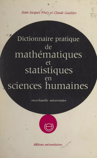 Dictionnaire pratique de mathématiques et statistiques appliquées aux sciences humaines - Claude Gaultier, Jean-Jacques Pinty - FeniXX réédition numérique