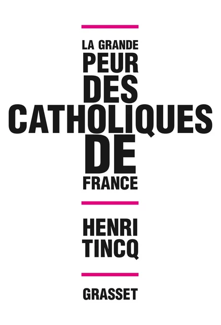 La grande peur des catholiques de France - Henri Tincq - Grasset