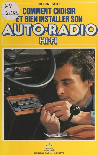 Comment choisir et bien installer son auto-radio Hi-Fi - Christian Dartevelle - FeniXX réédition numérique