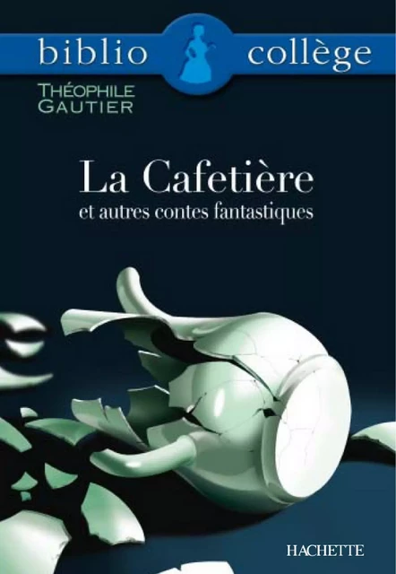 Bibliocollège - La Cafetière et autres contes fantastiques, Théophile Gautier - Théophile Gautier, Bertrand Louët - Hachette Éducation