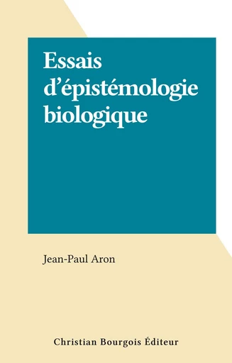 Essais d'épistémologie biologique - Jean-Paul Aron - FeniXX réédition numérique