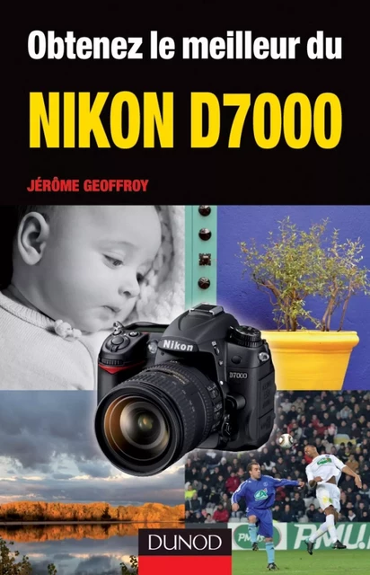 Obtenez le meilleur du Nikon D7000 - Jérôme Geoffroy - Dunod