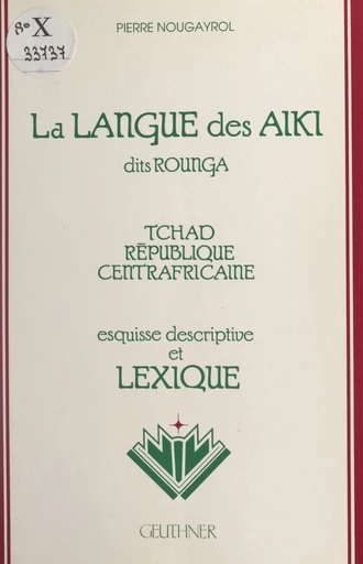 La langue des Aiki dits Rounga (Tchad, République centrafricaine) - Pierre Nougayrol - FeniXX réédition numérique