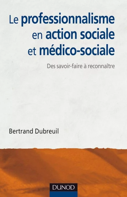 Le professionnalisme en action sociale et médico-sociale - Bertrand Dubreuil - Dunod