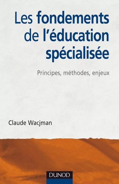 Les fondements de l'éducation spécialisée - Principes, méthodes, enjeux - Claude Wacjman - Dunod