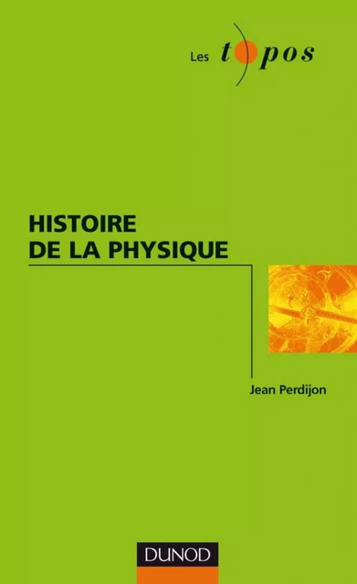 Histoire de la physique - Jean Perdijon - Dunod