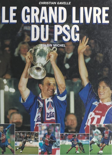 Le grand livre du PSG - Christian Gavelle, David Ginola, Antoine Kombouaré - FeniXX réédition numérique