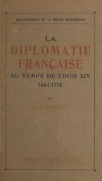 La diplomatie française au temps de Louis XIV, 1661-1715