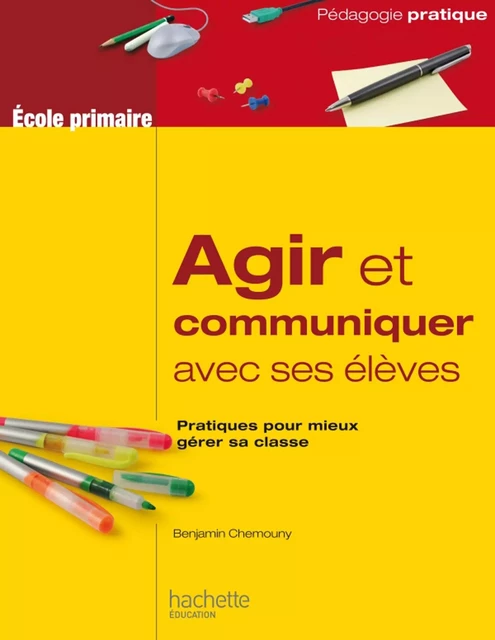 Agir et communiquer avec ses élèves - Benjamin Chemouny - Hachette Éducation