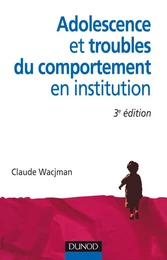 Adolescence et troubles du comportement en institution - 3e édition