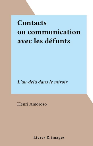 Contacts ou communication avec les défunts - Henri Amoroso - FeniXX réédition numérique