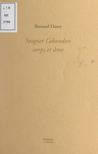 Soigner l'abandon corps et âme - Bernard Durey - FeniXX réédition numérique