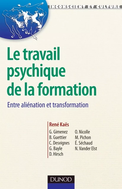 Le travail psychique de la formation - René Kaës, Gérard Bayle, Catherine Desvignes, Blandine Guettier, Denis Hirsch, Philippe Héry, Olivier Nicolle, Martine Pichon, Evelyne Sechaud, Nadine Vander Elst - Dunod