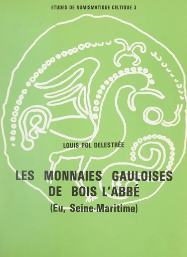 Les monnaies gauloises de Bois l'Abbé (Eu, Seine-Maritime) - Louis-Pol Delestrée - FeniXX rédition numérique