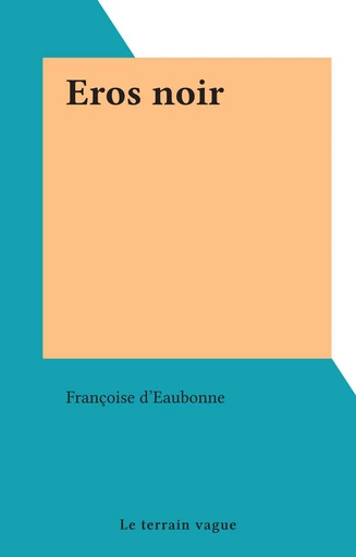 Eros noir - Françoise d' Eaubonne - FeniXX réédition numérique