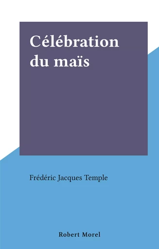 Célébration du maïs - Frédéric Jacques Temple - FeniXX réédition numérique