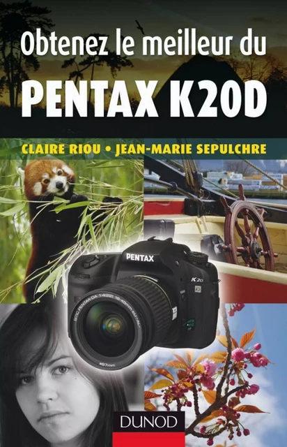 Obtenez le meilleur du Pentax K20D - Claire Riou, Jean-Marie Sepulchre - Dunod