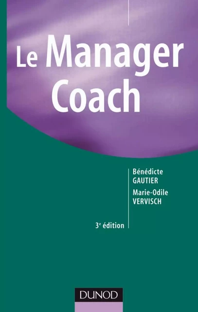 Le Manager Coach - 3ème édition - Bénédicte Gautier, Marie-Odile Vervisch - Dunod