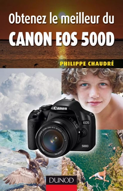 Obtenez le meilleur du Canon EOS 500D - Philippe Chaudré - Dunod