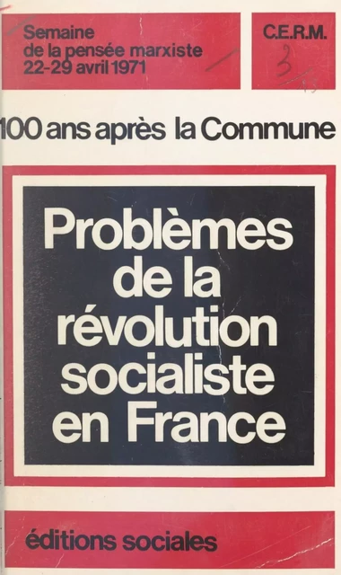 100 ans après la Commune : problèmes de la révolution socialiste en France -  C.E.R.M.,  Semaine de la pensée marxiste - FeniXX réédition numérique