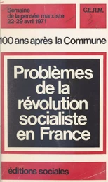 100 ans après la Commune : problèmes de la révolution socialiste en France