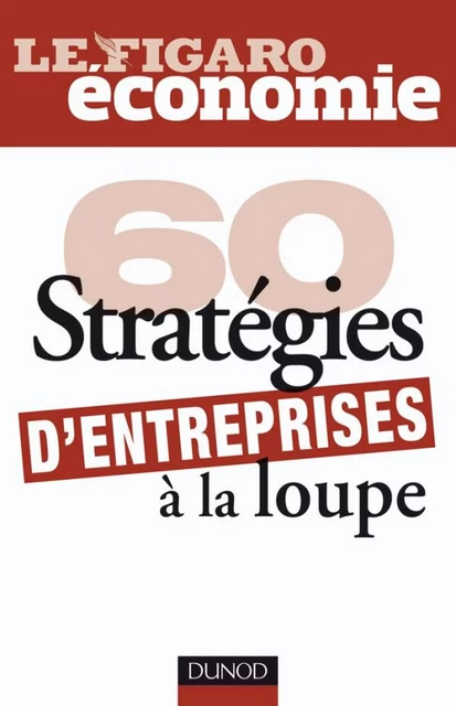 60 stratégies d'entreprises à la loupe -  Le Figaro Economie - Dunod