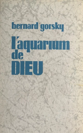 L'aquarium de Dieu - Bernard Gorsky - FeniXX réédition numérique