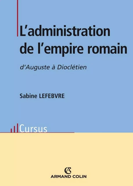 L'administration de l'empire romain - Sabine LEFEBVRE - Armand Colin