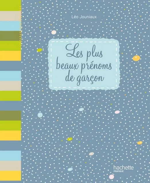 Les plus beaux prénoms de garçon - Léo Jouniaux - Hachette Pratique