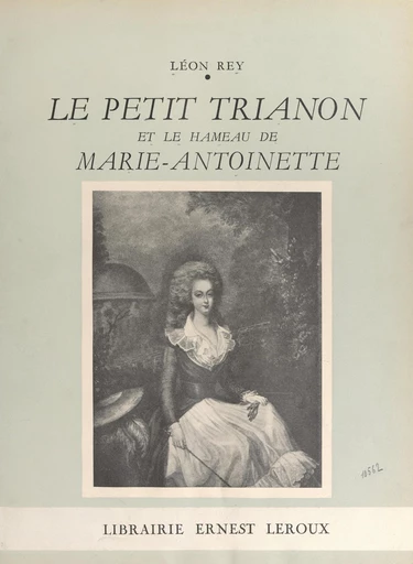 Le Petit Trianon et le Hameau de Marie-Antoinette - Léon Rey - FeniXX réédition numérique