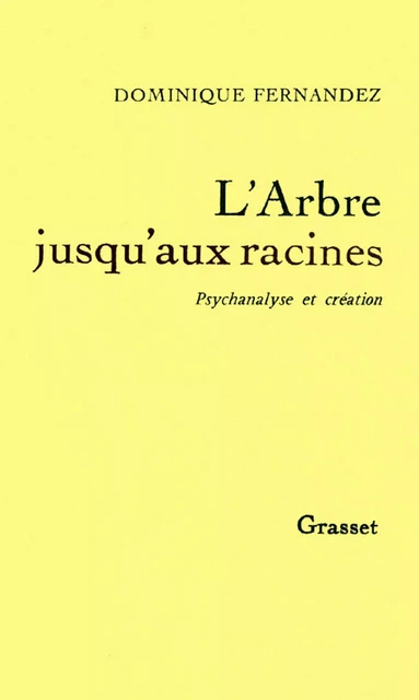 L'arbre jusqu'aux racines - Dominique Fernandez - Grasset