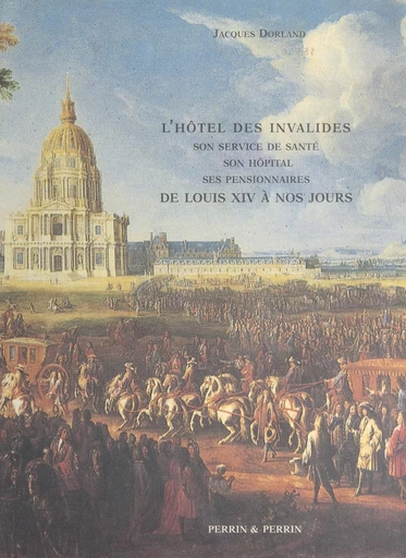 L'Hôtel des Invalides de Louis XIV à nos jours - Jacques Dorland - FeniXX réédition numérique